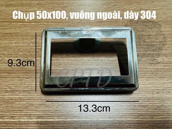 CHỤP 50x100 INOX304 (VUÔNG NGOÀI TRƠN)